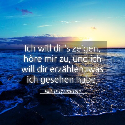Picture 05 - Hiob 15:17 LUTH1912 - Ich will dir's zeigen, höre mir zu, und ich will - Bible Verse Picture