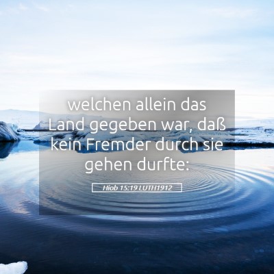 Picture 05 - Hiob 15:19 LUTH1912 - welchen allein das Land gegeben war, daß kein - Bible Verse Picture