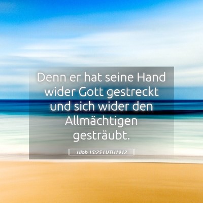 Picture 05 - Hiob 15:25 LUTH1912 - Denn er hat seine Hand wider Gott gestreckt und - Bible Verse Picture