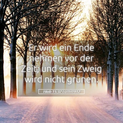 Picture 05 - Hiob 15:32 LUTH1912 - Er wird ein Ende nehmen vor der Zeit; und sein - Bible Verse Picture