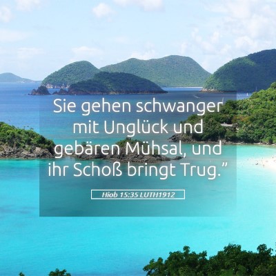 Picture 05 - Hiob 15:35 LUTH1912 - Sie gehen schwanger mit Unglück und gebären - Bible Verse Picture