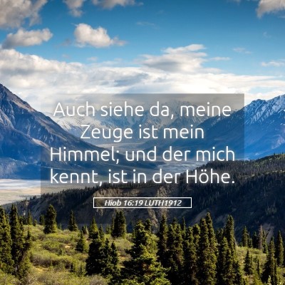 Picture 05 - Hiob 16:19 LUTH1912 - Auch siehe da, meine Zeuge ist mein Himmel; und - Bible Verse Picture