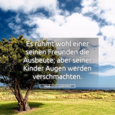 Picture 05 - Hiob 17:5 LUTH1912 - Es rühmt wohl einer seinen Freunden die - Bible Verse Picture