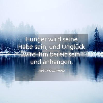 Picture 05 - Hiob 18:12 LUTH1912 - Hunger wird seine Habe sein, und Unglück wird - Bible Verse Picture