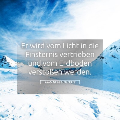 Picture 05 - Hiob 18:18 LUTH1912 - Er wird vom Licht in die Finsternis vertrieben - Bible Verse Picture