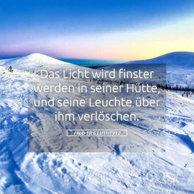 Picture 05 - Hiob 18:6 LUTH1912 - Das Licht wird finster werden in seiner Hütte, - Bible Verse Picture
