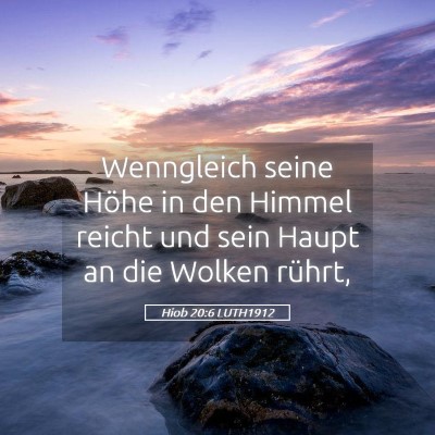 Picture 05 - Hiob 20:6 LUTH1912 - Wenngleich seine Höhe in den Himmel reicht und - Bible Verse Picture