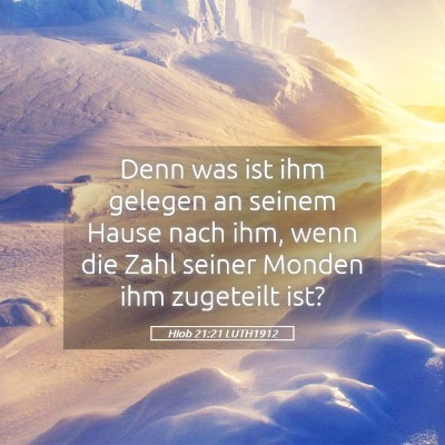 Picture 05 - Hiob 21:21 LUTH1912 - Denn was ist ihm gelegen an seinem Hause nach - Bible Verse Picture