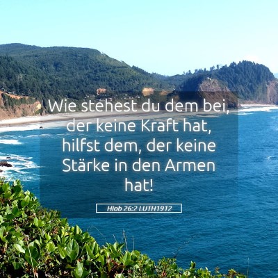 Picture 05 - Hiob 26:2 LUTH1912 - Wie stehest du dem bei, der keine Kraft hat, - Bible Verse Picture