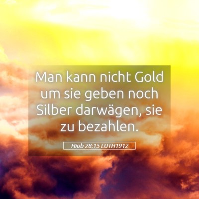 Picture 05 - Hiob 28:15 LUTH1912 - Man kann nicht Gold um sie geben noch Silber - Bible Verse Picture