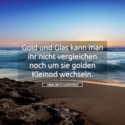 Picture 05 - Hiob 28:17 LUTH1912 - Gold und Glas kann man ihr nicht vergleichen noch - Bible Verse Picture