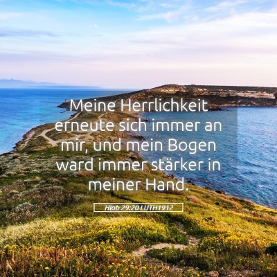 Picture 05 - Hiob 29:20 LUTH1912 - Meine Herrlichkeit erneute sich immer an mir, und - Bible Verse Picture