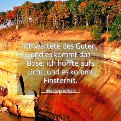 Picture 05 - Hiob 30:26 LUTH1912 - Ich wartete des Guten, und es kommt das Böse; - Bible Verse Picture