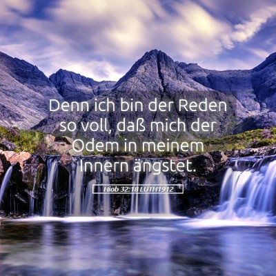 Picture 05 - Hiob 32:18 LUTH1912 - Denn ich bin der Reden so voll, daß mich der - Bible Verse Picture