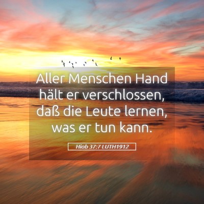 Picture 05 - Hiob 37:7 LUTH1912 - Aller Menschen Hand hält er verschlossen, daß - Bible Verse Picture