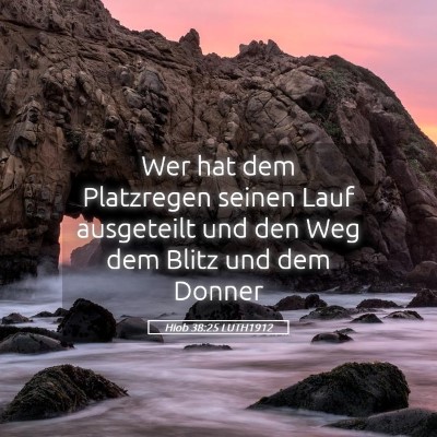 Picture 05 - Hiob 38:25 LUTH1912 - Wer hat dem Platzregen seinen Lauf ausgeteilt und - Bible Verse Picture