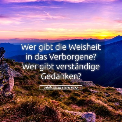 Picture 05 - Hiob 38:36 LUTH1912 - Wer gibt die Weisheit in das Verborgene? Wer gibt - Bible Verse Picture