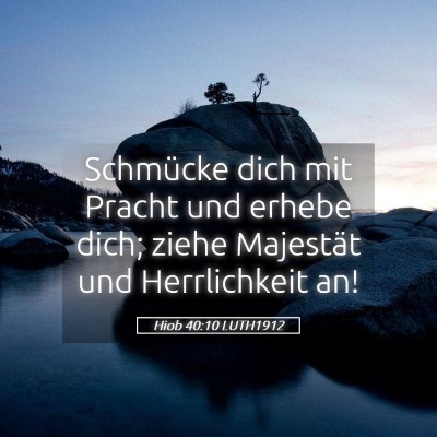 Picture 05 - Hiob 40:10 LUTH1912 - Schmücke dich mit Pracht und erhebe dich; ziehe - Bible Verse Picture