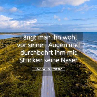 Picture 05 - Hiob 40:24 LUTH1912 - Fängt man ihn wohl vor seinen Augen und - Bible Verse Picture