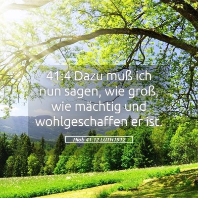 Picture 05 - Hiob 41:12 LUTH1912 - 41:4 Dazu muß ich nun sagen, wie groß, wie - Bible Verse Picture
