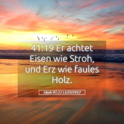 Picture 05 - Hiob 41:27 LUTH1912 - 41:19 Er achtet Eisen wie Stroh, und Erz wie - Bible Verse Picture