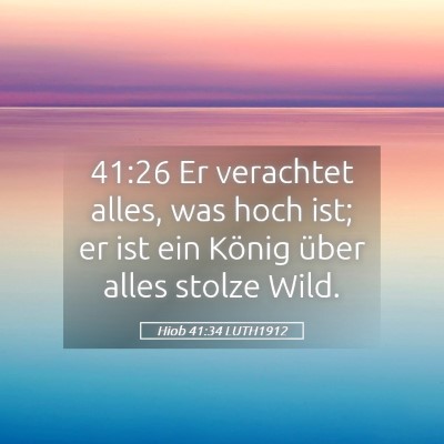 Picture 05 - Hiob 41:34 LUTH1912 - 41:26 Er verachtet alles, was hoch ist; er ist - Bible Verse Picture