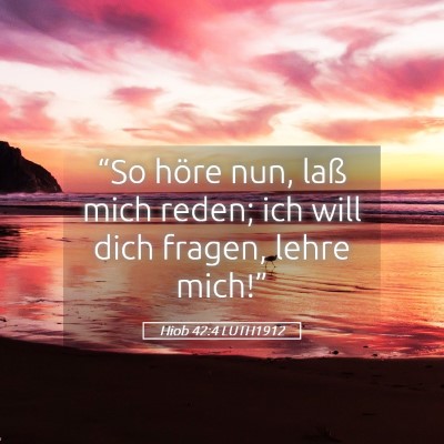 Picture 05 - Hiob 42:4 LUTH1912 - “So höre nun, laß mich reden; ich will dich - Bible Verse Picture