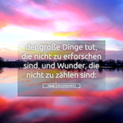 Picture 05 - Hiob 5:9 LUTH1912 - der große Dinge tut, die nicht zu erforschen - Bible Verse Picture