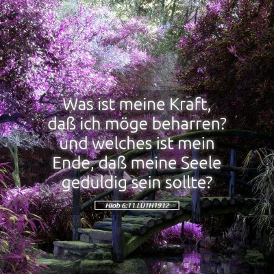 Picture 05 - Hiob 6:11 LUTH1912 - Was ist meine Kraft, daß ich möge beharren? und - Bible Verse Picture