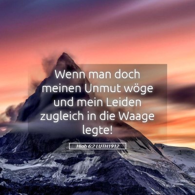Picture 05 - Hiob 6:2 LUTH1912 - Wenn man doch meinen Unmut wöge und mein Leiden - Bible Verse Picture