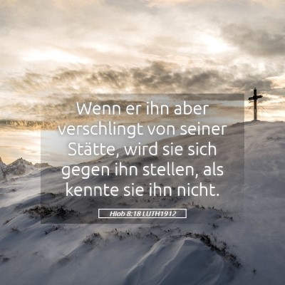 Picture 05 - Hiob 8:18 LUTH1912 - Wenn er ihn aber verschlingt von seiner Stätte, - Bible Verse Picture