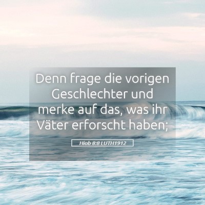Picture 05 - Hiob 8:8 LUTH1912 - Denn frage die vorigen Geschlechter und merke auf - Bible Verse Picture
