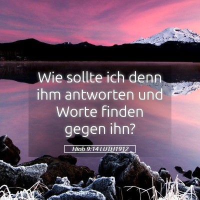 Picture 05 - Hiob 9:14 LUTH1912 - Wie sollte ich denn ihm antworten und Worte - Bible Verse Picture