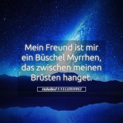 Picture 05 - Hohelied 1:13 LUTH1912 - Mein Freund ist mir ein Büschel Myrrhen, das - Bible Verse Picture