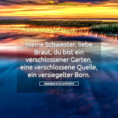 Picture 05 - Hohelied 4:12 LUTH1912 - Meine Schwester, liebe Braut, du bist ein - Bible Verse Picture