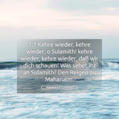 Picture 05 - Hohelied 6:13 LUTH1912 - 7:1 Kehre wieder, kehre wieder, o Sulamith! kehre - Bible Verse Picture