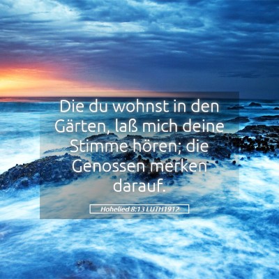 Picture 05 - Hohelied 8:13 LUTH1912 - Die du wohnst in den Gärten, laß mich deine - Bible Verse Picture