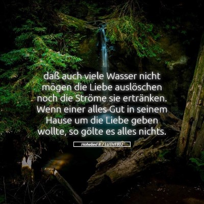 Picture 05 - Hohelied 8:7 LUTH1912 - daß auch viele Wasser nicht mögen die Liebe - Bible Verse Picture
