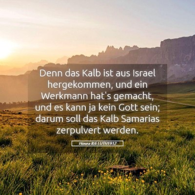 Picture 05 - Hosea 8:6 LUTH1912 - Denn das Kalb ist aus Israel hergekommen, und ein - Bible Verse Picture