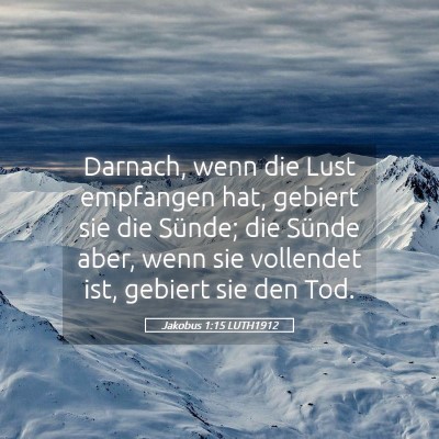Picture 05 - Jakobus 1:15 LUTH1912 - Darnach, wenn die Lust empfangen hat, gebiert sie - Bible Verse Picture