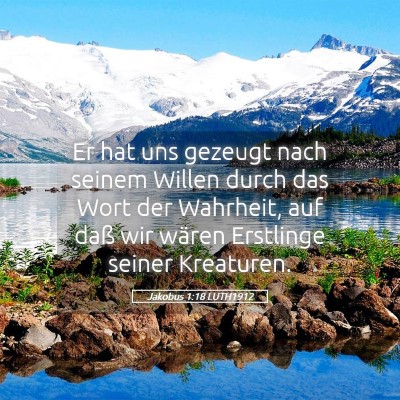 Picture 05 - Jakobus 1:18 LUTH1912 - Er hat uns gezeugt nach seinem Willen durch das - Bible Verse Picture