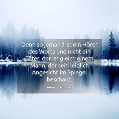 Picture 05 - Jakobus 1:23 LUTH1912 - Denn so jemand ist ein Hörer des Worts und nicht - Bible Verse Picture