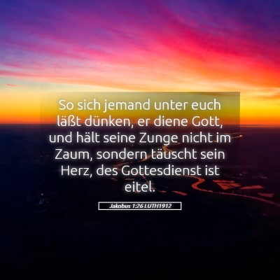 Picture 05 - Jakobus 1:26 LUTH1912 - So sich jemand unter euch läßt dünken, er - Bible Verse Picture