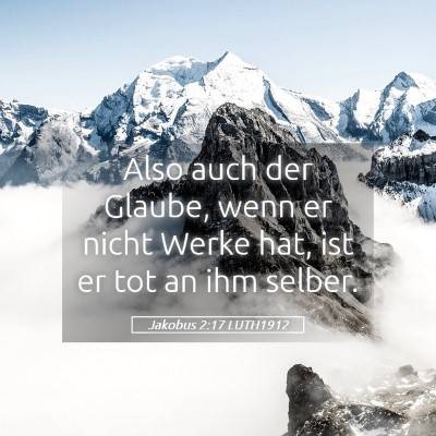 Picture 05 - Jakobus 2:17 LUTH1912 - Also auch der Glaube, wenn er nicht Werke hat, - Bible Verse Picture
