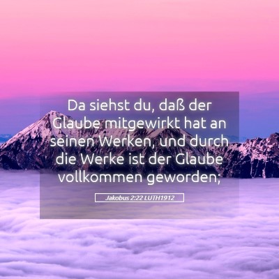 Picture 05 - Jakobus 2:22 LUTH1912 - Da siehst du, daß der Glaube mitgewirkt hat an - Bible Verse Picture