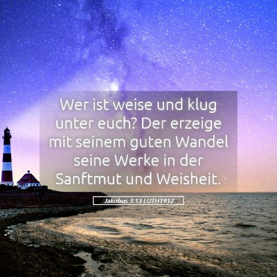 Picture 05 - Jakobus 3:13 LUTH1912 - Wer ist weise und klug unter euch? Der erzeige - Bible Verse Picture