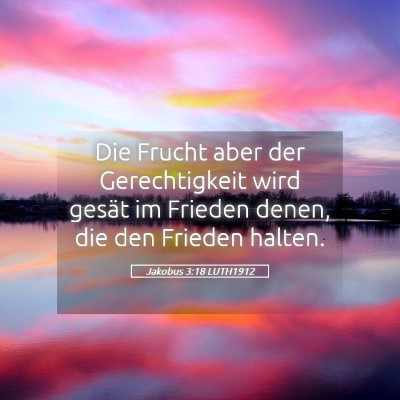 Picture 05 - Jakobus 3:18 LUTH1912 - Die Frucht aber der Gerechtigkeit wird gesät im - Bible Verse Picture