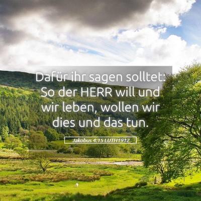 Picture 05 - Jakobus 4:15 LUTH1912 - Dafür ihr sagen solltet: So der HERR will und - Bible Verse Picture