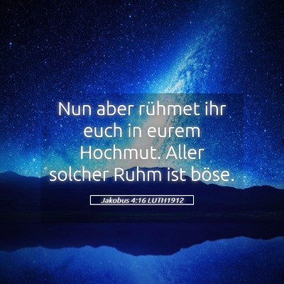 Picture 05 - Jakobus 4:16 LUTH1912 - Nun aber rühmet ihr euch in eurem Hochmut. Aller - Bible Verse Picture