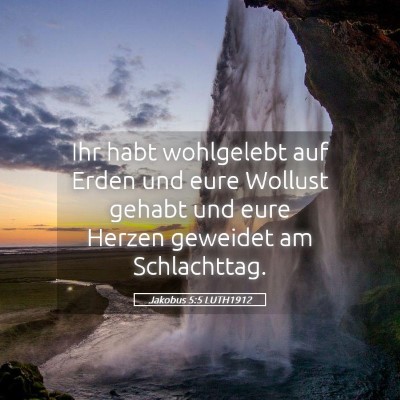 Picture 05 - Jakobus 5:5 LUTH1912 - Ihr habt wohlgelebt auf Erden und eure Wollust - Bible Verse Picture